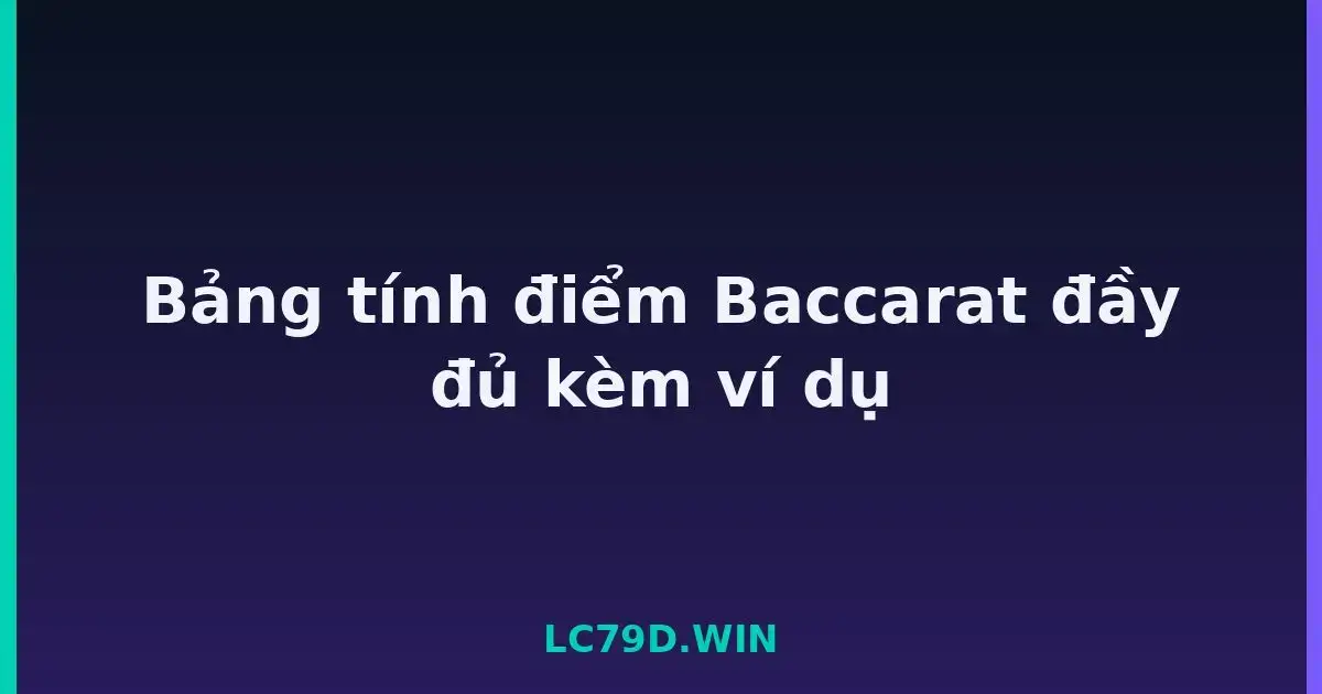 Bảng tính điểm Baccarat đầy đủ kèm ví dụ LC79