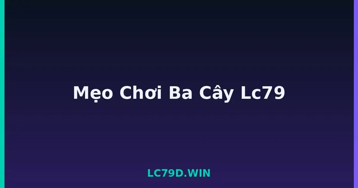Mẹo Chơi Ba Cây Lc79 LC79